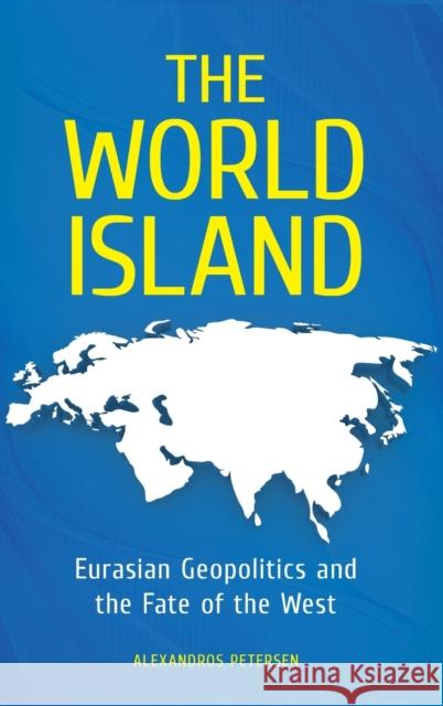 The World Island: Eurasian Geopolitics and the Fate of the West Petersen, Alexandros 9780313391378 Praeger Publishers - książka