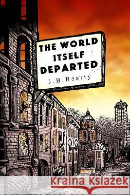 The World Itself Departed J. B. Beatty 9781542896368 Createspace Independent Publishing Platform - książka