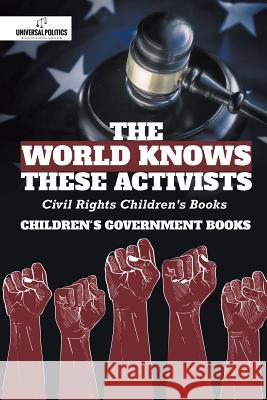 The World Knows These Activists: Civil Rights Children's Books Children's Government Books Universal Politics 9781541968592 Universal Politics - książka