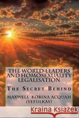 The World Leaders And Homosexuality Legalisation: The Secret Behind Acquah, Maxwell Kobina 9781500213114 Createspace - książka