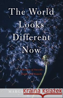 The World Looks Different Now: A Memoir of Suicide, Faith, and Family Thomson, Margaret 9781631526930 She Writes Press - książka