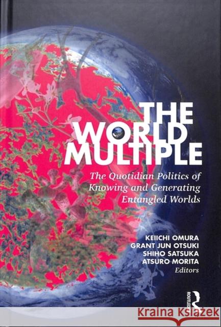 The World Multiple: The Quotidian Politics of Knowing and Generating Entangled Worlds Kei'ichi Omura Grant Otsuki Shiho Satsuka 9781138314825 Routledge - książka