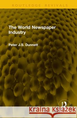 The World Newspaper Industry Peter J.S. Dunnett 9781041146988 Routledge - książka