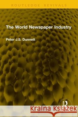 The World Newspaper Industry Peter J.S. Dunnett 9781041147008 Routledge - książka