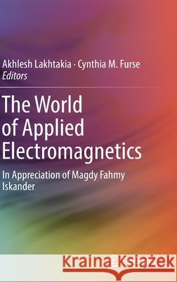 The World of Applied Electromagnetics: In Appreciation of Magdy Fahmy Iskander Lakhtakia, Akhlesh 9783319584027 Springer - książka