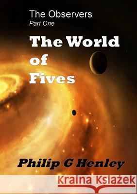 The World of Fives (the Observer #1) Philip G. Henley 9781326060831 Lulu.com - książka