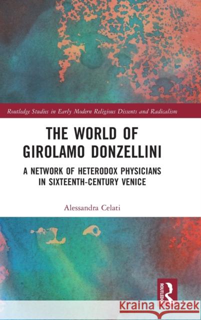 The World of Girolamo Donzellini: A Network of Heterodox Physicians in Sixteenth-Century Venice Celati, Alessandra 9781032112046 Taylor & Francis Ltd - książka