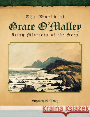 The World of Grace O'Malley: Irish Mistress of the Seas Elizabeth O'Maley 9781504959186 Authorhouse - książka