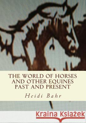 The World of Horses and other Equines Past and Present Bahr, Heidi L. 9781501041440 Createspace - książka