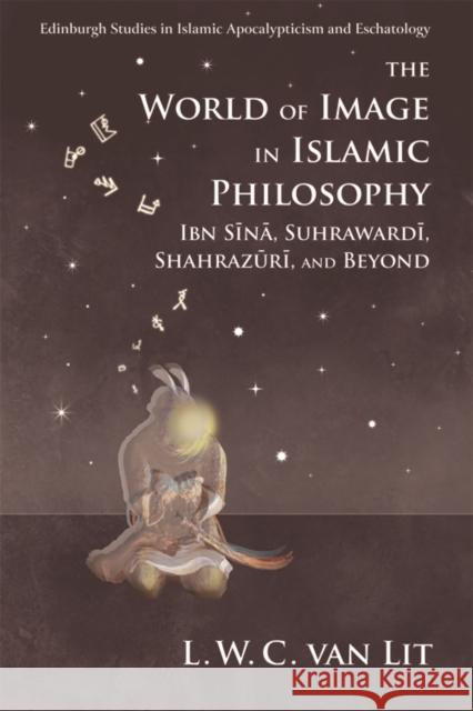 The World of Image in Islamic Philosophy: Ibn Sina, Suhrawardi, Shahrazuri and Beyond L. W. C. Va 9781474415859 Edinburgh University Press - książka