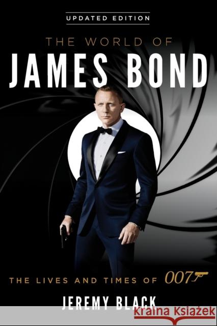 The World of James Bond: The Lives and Times of 007 Jeremy Black 9781538126363 Rowman & Littlefield Publishers - książka