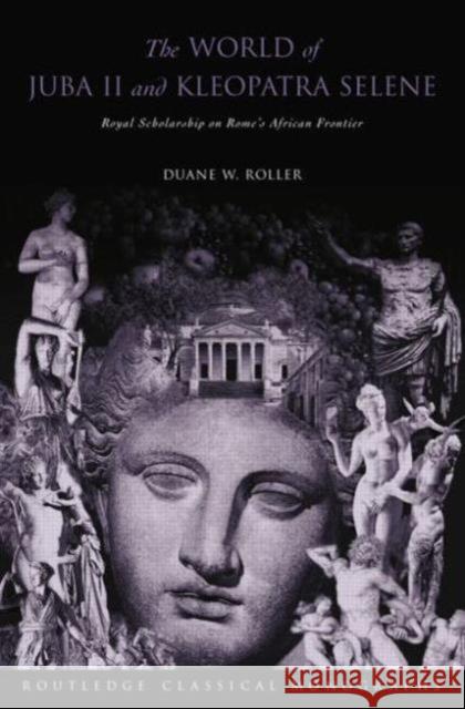 The World of Juba II and Kleopatra Selene: Royal Scholarship on Rome's African Frontier Duane W. Roller 9780415754064 Routledge - książka