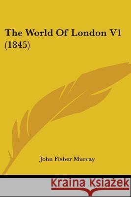 The World Of London V1 (1845) John Fisher Murray 9781437348415  - książka