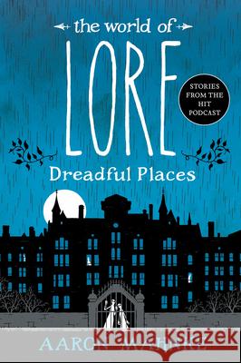 The World of Lore: Dreadful Places Aaron Mahnke 9781524798048 Del Rey Books - książka