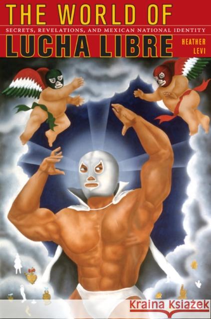 The World of Lucha Libre: Secrets, Revelations, and Mexican National Identity Heather Levi 9780822342144 Not Avail - książka