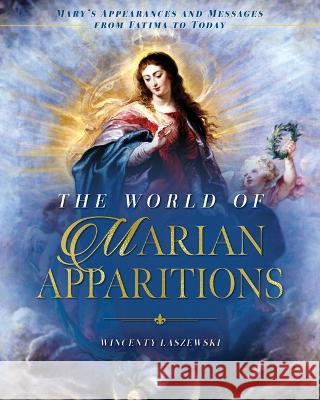 The World of Marian Apparitions: Mary's Appearances and Messages from Fatima to Today Wincenty Laszewski 9781644132029 Sophia - książka