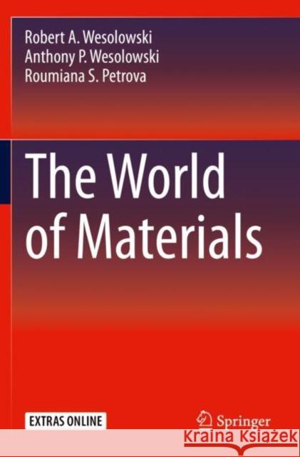 The World of Materials Robert A. Wesolowski Anthony P. Wesolowski Roumiana S. Petrova 9783030178499 Springer - książka