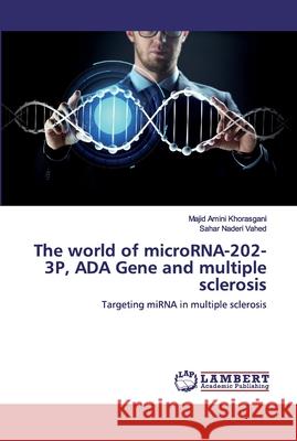 The world of microRNA-202-3P, ADA Gene and multiple sclerosis Amini Khorasgani, Majid 9786202555234 LAP Lambert Academic Publishing - książka