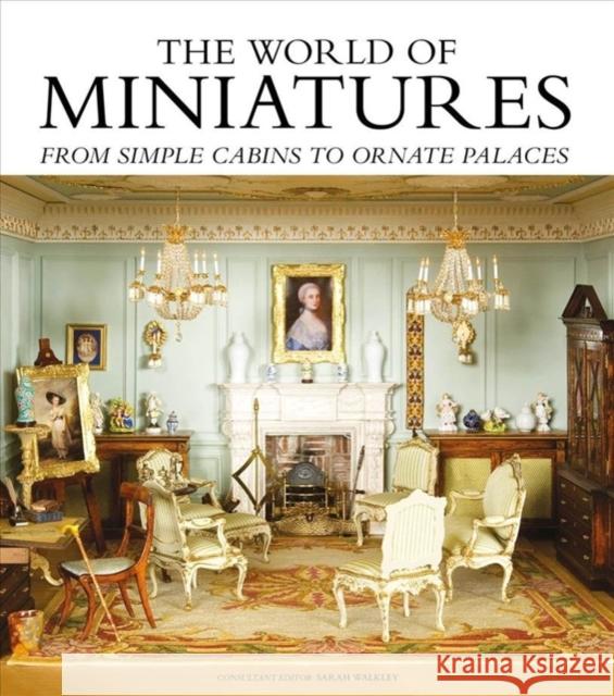 The World of Miniatures: From Simple Cabins to Ornate Palaces  9781784944025 GMC Publications - książka