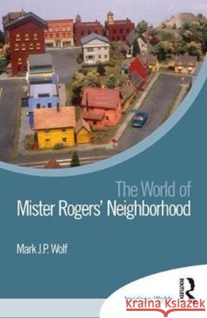 The World of Mister Rogers' Neighborhood Mark J. P. Wolf 9781138088115 Routledge - książka