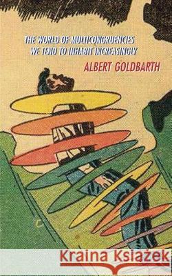 The World of Multicongruencies We Tend to Inhabit Increasingly Albert Goldbarth 9781934832608 New Michigan Press - książka