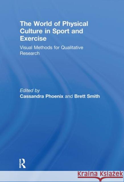 The World of Physical Culture in Sport and Exercise: Visual Methods for Qualitative Research Phoenix, Cassandra 9780415661201 Routledge - książka