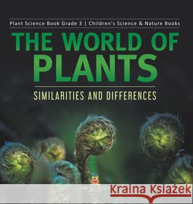 The World of Plants: Similarities and Differences Plant Science Book Grade 3 Children's Science & Nature Books Baby Professor 9781541979635 Baby Professor - książka