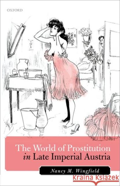 The World of Prostitution in Late Imperial Austria Wingfield, Nancy M. 9780198801658 Oxford University Press, USA - książka
