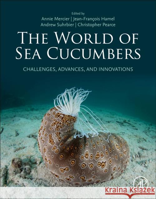 The World of Sea Cucumbers: Challenges, Advances, and Innovations Annie Mercier Jean-Francois Hamel Andrew Suhrbier 9780323953771 Academic Press - książka