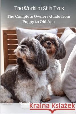 The World of Shih Tzus: The Complete Owners Guide from Puppy to Old Age Branko Weitzmann 9781326974329 Lulu.com - książka