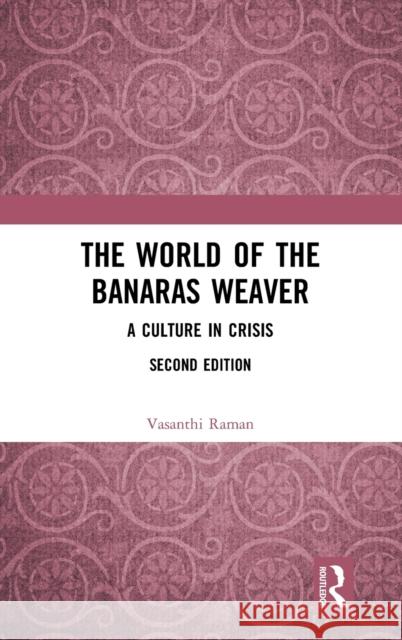 The World of the Banaras Weaver: A Culture in Crisis Vasanthi Raman 9781138362390 Routledge Chapman & Hall - książka