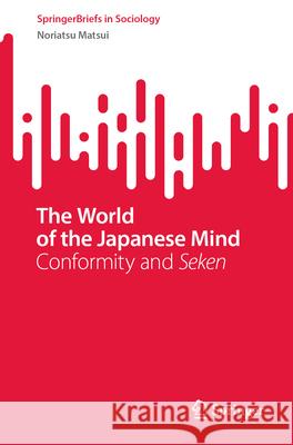 The World of the Japanese Mind: Conformity and Seken Noriatsu Matsui 9789819722075 Springer - książka