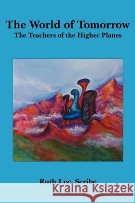 The World of Tomorrow: The Teachers of the Higher Planes Lee, Ruth 9781425977122 Authorhouse - książka