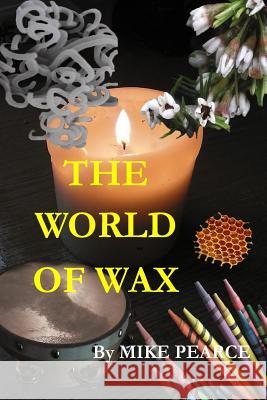 The World of Wax Dr Mike Pearce 9781535024754 Createspace Independent Publishing Platform - książka