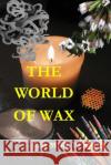 The World of Wax Dr Mike Pearce 9781535024754 Createspace Independent Publishing Platform