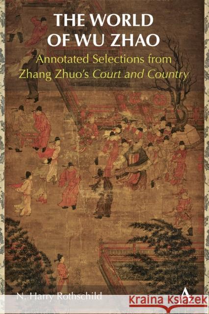The World of Wu Zhao: Annotated Selections from Zhang Zhuo's Court and Country N. Harry Rothschild 9781839993930 Anthem Press - książka