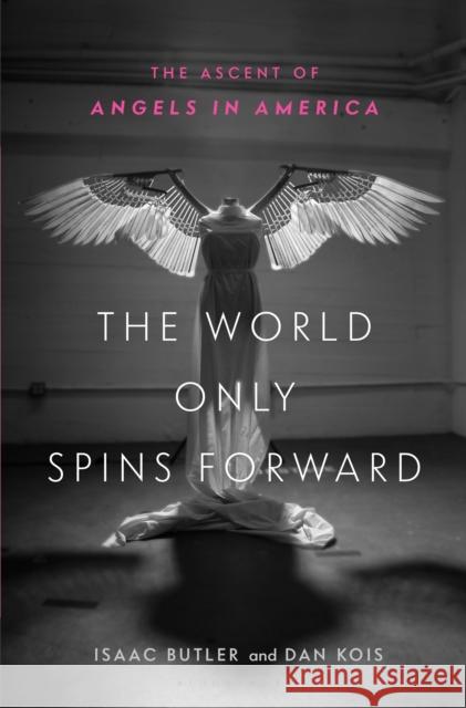 The World Only Spins Forward: The Ascent of Angels in America Dan Kois 9781635571769 Bloomsbury USA - książka