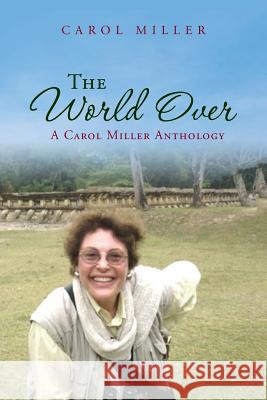 The World Over: A Carol Miller Anthology Carol Miller 9781505517859 Createspace - książka