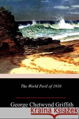 The World Peril of 1910 George Chetwynd Griffith 9781986690591 Createspace Independent Publishing Platform - książka