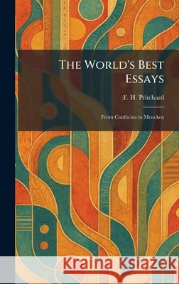 The World's Best Essays: From Confucius to Mencken Pritchard, F. H. 9781026093405 Tradd Street Press - książka