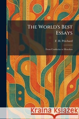 The World's Best Essays: From Confucius to Mencken Pritchard, F. H. 9781026097939 Tradd Street Press - książka