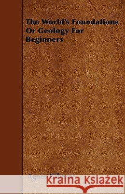 The World's Foundations or Geology for Beginners Agnes Giberne 9781446008249 Crastre Press - książka