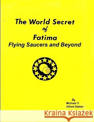 The World Secret of Fatima: Flying Saucers and Beyond Michael X Alfred Steber 9781955087438 Editorial Nuevo Mundo - książka