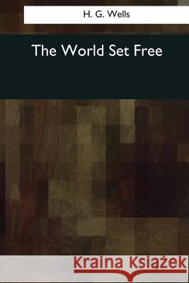 The World Set Free H. G. Wells 9781545079249 Createspace Independent Publishing Platform - książka