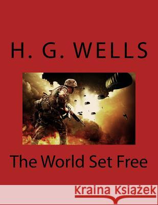 The World Set Free H. G. Wells 9781977879325 Createspace Independent Publishing Platform - książka