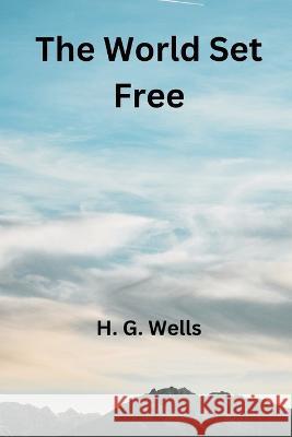 The World Set Free H G Wells   9789395675819 Vij Books India - książka