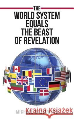 The World System Equals the Beast of Revelation Michael Hazelwood 9781480806504 Archway - książka