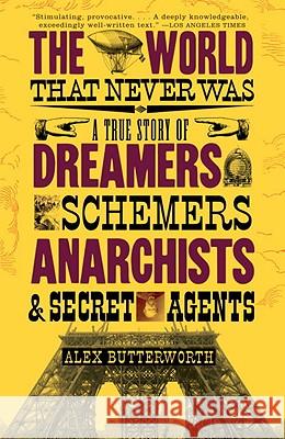 The World That Never Was: A True Story of Dreamers, Schemers, Anarchists and Secret Agents Alex Butterworth 9780307386755 Vintage Books USA - książka
