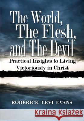 The World, The Flesh, and The Devil: Practical Insights to Living Victoriously in Christ Roderick L Evans 9781601413055 Abundant Truth Publishing - książka