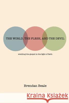 The World, the Flesh, and the Devil: wielding the gospel in the fight of faith Brendan Beale 9781320511803 Blurb - książka